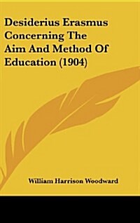 Desiderius Erasmus Concerning the Aim and Method of Education (1904) (Hardcover)