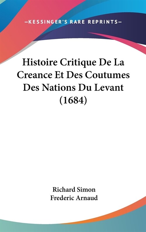 Histoire Critique de La Creance Et Des Coutumes Des Nations Du Levant (1684) (Hardcover)