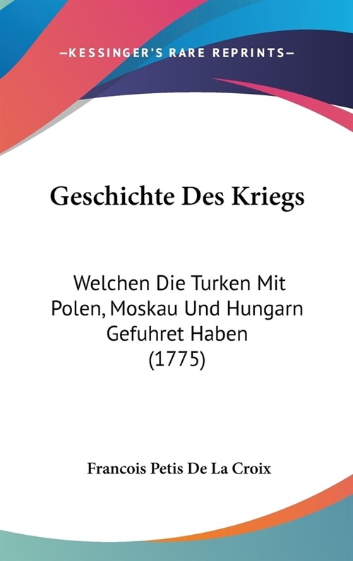 Geschichte Des Kriegs: Welchen Die Turken Mit Polen, Moskau Und Hungarn Gefuhret Haben (1775) (Hardcover)