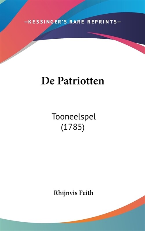 de Patriotten: Tooneelspel (1785) (Hardcover)