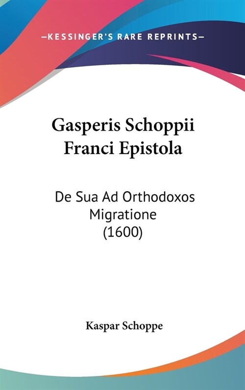 Gasperis Schoppii Franci Epistola: de Sua Ad Orthodoxos Migratione (1600) (Hardcover)