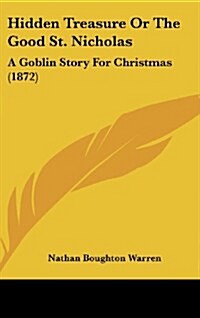 Hidden Treasure or the Good St. Nicholas: A Goblin Story for Christmas (1872) (Hardcover)