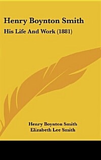 Henry Boynton Smith: His Life and Work (1881) (Hardcover)