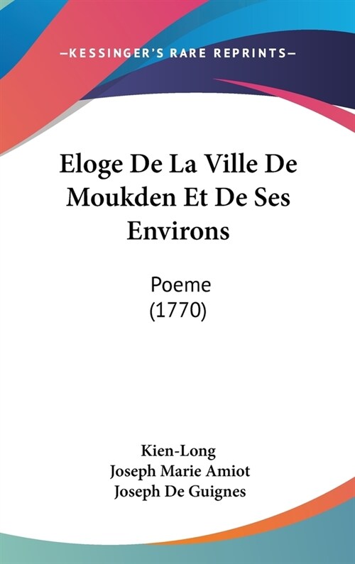 Eloge de La Ville de Moukden Et de Ses Environs: Poeme (1770) (Hardcover)