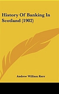 History of Banking in Scotland (1902) (Hardcover)