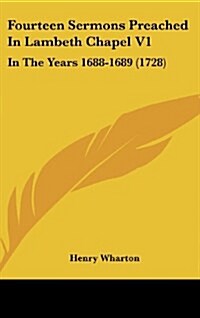 Fourteen Sermons Preached in Lambeth Chapel V1: In the Years 1688-1689 (1728) (Hardcover)