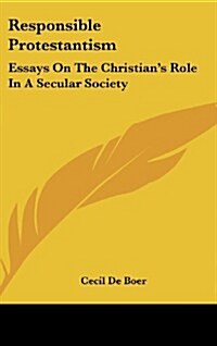 Responsible Protestantism: Essays on the Christians Role in a Secular Society (Hardcover)