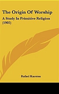 The Origin of Worship: A Study in Primitive Religion (1905) (Hardcover)