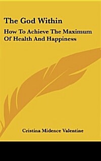 The God Within: How to Achieve the Maximum of Health and Happiness (Hardcover)