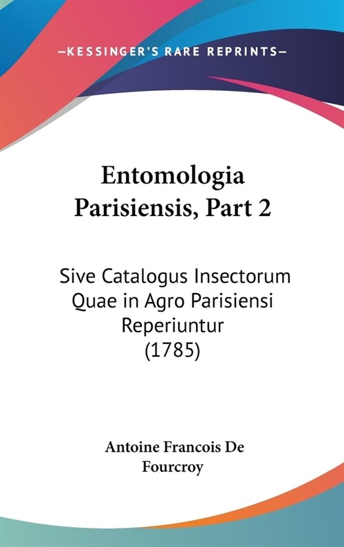 Entomologia Parisiensis, Part 2: Sive Catalogus Insectorum Quae in Agro Parisiensi Reperiuntur (1785) (Hardcover)