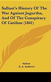 Sallusts History of the War Against Jugurtha, and of the Conspiracy of Catiline (1841) (Hardcover)