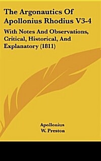 The Argonautics of Apollonius Rhodius V3-4: With Notes and Observations, Critical, Historical, and Explanatory (1811) (Hardcover)