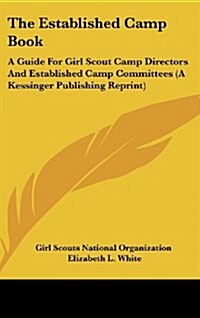 The Established Camp Book: A Guide for Girl Scout Camp Directors and Established Camp Committees (a Kessinger Publishing Reprint) (Hardcover)