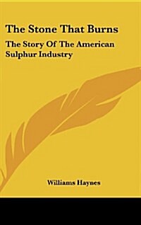 The Stone That Burns: The Story of the American Sulphur Industry (Hardcover)