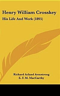 Henry William Crosskey: His Life and Work (1895) (Hardcover)