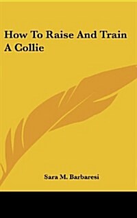 How to Raise and Train a Collie (Hardcover)