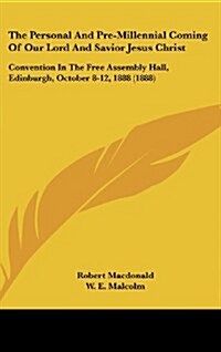 The Personal and Pre-Millennial Coming of Our Lord and Savior Jesus Christ: Convention in the Free Assembly Hall, Edinburgh, October 8-12, 1888 (1888) (Hardcover)