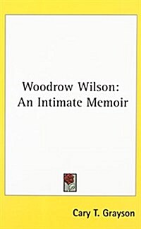 Woodrow Wilson: An Intimate Memoir (Hardcover)