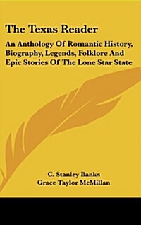 The Texas Reader: An Anthology of Romantic History, Biography, Legends, Folklore and Epic Stories of the Lone Star State (Hardcover)