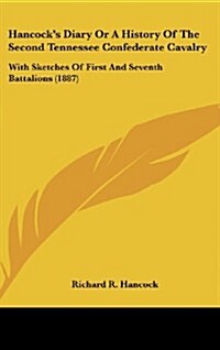 Hancocks Diary or a History of the Second Tennessee Confederate Cavalry: With Sketches of First and Seventh Battalions (1887) (Hardcover)