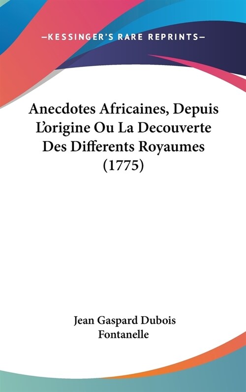 Anecdotes Africaines, Depuis LOrigine Ou La Decouverte Des Differents Royaumes (1775) (Hardcover)