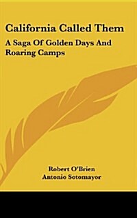 California Called Them: A Saga of Golden Days and Roaring Camps (Hardcover)