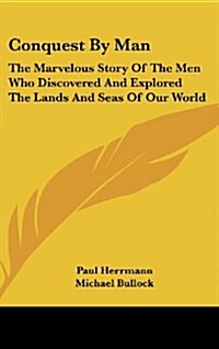 Conquest by Man: The Marvelous Story of the Men Who Discovered and Explored the Lands and Seas of Our World (Hardcover)