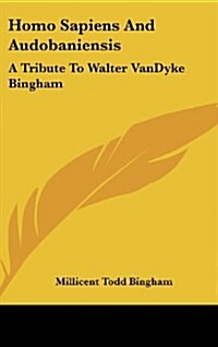 Homo Sapiens and Audobaniensis: A Tribute to Walter Vandyke Bingham (Hardcover)
