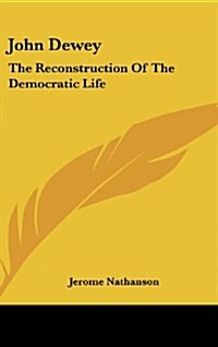 John Dewey: The Reconstruction of the Democratic Life (Hardcover)