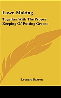 Lawn Making: Together with the Proper Keeping of Putting Greens (Hardcover)