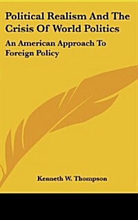 Political Realism and the Crisis of World Politics: An American Approach to Foreign Policy (Hardcover)