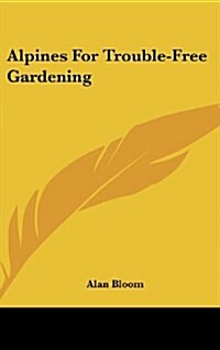 Alpines for Trouble-Free Gardening (Hardcover)