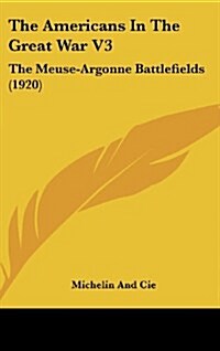 The Americans in the Great War V3: The Meuse-Argonne Battlefields (1920) (Hardcover)
