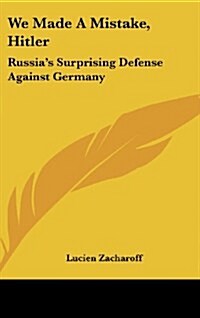 We Made a Mistake, Hitler: Russias Surprising Defense Against Germany (Hardcover)