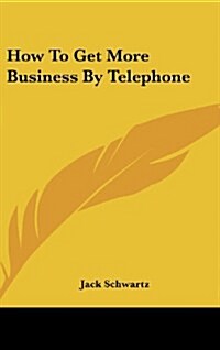 How to Get More Business by Telephone (Hardcover)