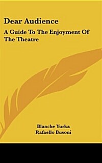 Dear Audience: A Guide to the Enjoyment of the Theatre (Hardcover)