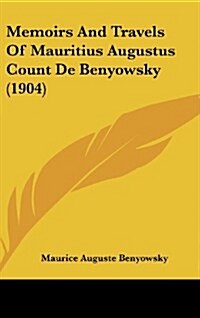 Memoirs and Travels of Mauritius Augustus Count de Benyowsky (1904) (Hardcover)