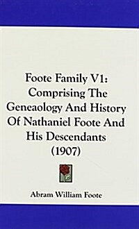 Foote Family V1: Comprising the Geneaology and History of Nathaniel Foote and His Descendants (1907) (Hardcover)