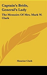Captains Bride, Generals Lady: The Memoirs of Mrs. Mark W. Clark (Hardcover)