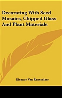 Decorating with Seed Mosaics, Chipped Glass and Plant Materials (Hardcover)