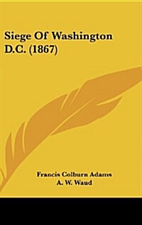 Siege of Washington D.C. (1867) (Hardcover)