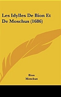 Les Idylles de Bion Et de Moschus (1686) (Hardcover)