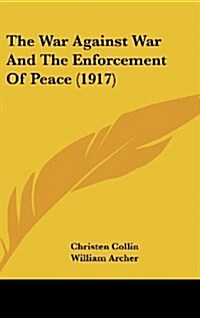 The War Against War and the Enforcement of Peace (1917) (Hardcover)