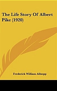 The Life Story of Albert Pike (1920) (Hardcover)