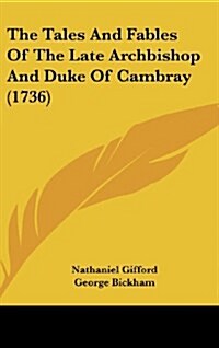 The Tales and Fables of the Late Archbishop and Duke of Cambray (1736) (Hardcover)