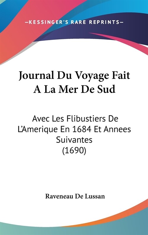 Journal Du Voyage Fait a la Mer de Sud: Avec Les Flibustiers de LAmerique En 1684 Et Annees Suivantes (1690) (Hardcover)