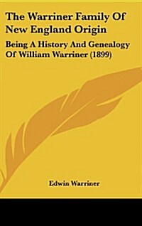 The Warriner Family of New England Origin: Being a History and Genealogy of William Warriner (1899) (Hardcover)