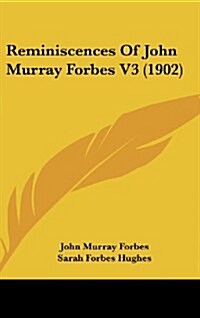 Reminiscences of John Murray Forbes V3 (1902) (Hardcover)