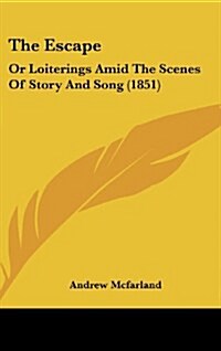 The Escape: Or Loiterings Amid the Scenes of Story and Song (1851) (Hardcover)