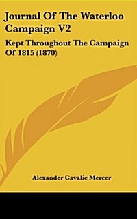 Journal of the Waterloo Campaign V2: Kept Throughout the Campaign of 1815 (1870) (Hardcover)